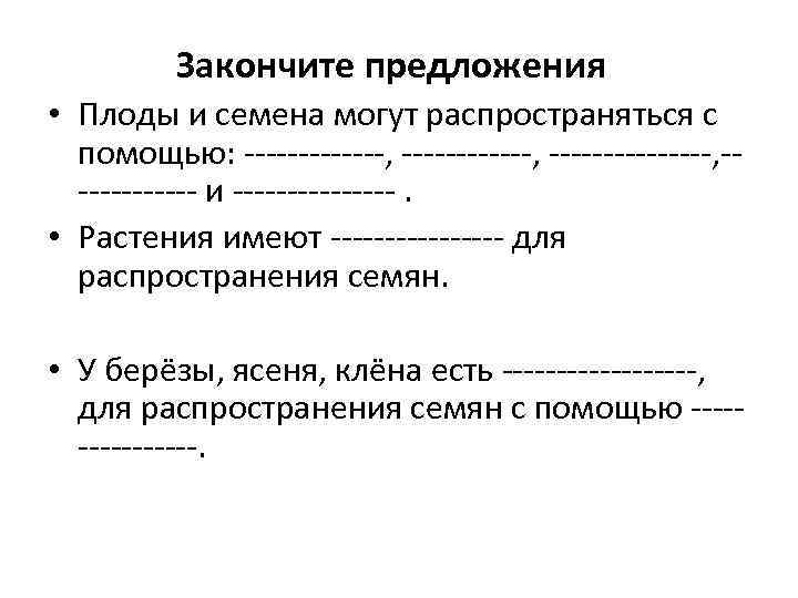 Закончите предложения • Плоды и семена могут распространяться с помощью: -------, ---------------, ------ и