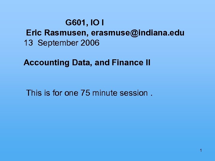 G 601, IO I Eric Rasmusen, erasmuse@indiana. edu 13 September 2006 Accounting Data, and