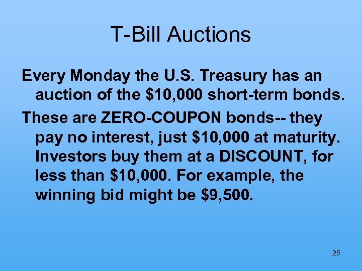 T-Bill Auctions Every Monday the U. S. Treasury has an auction of the $10,