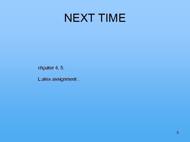 NEXT TIME chpater 4, 5. L: atex assignment. 3 