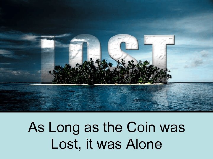 As Long as the Coin was Lost, it was Alone 