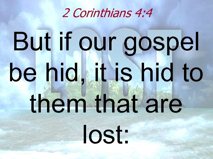 2 Corinthians 4: 4 But if our gospel be hid, it is hid to