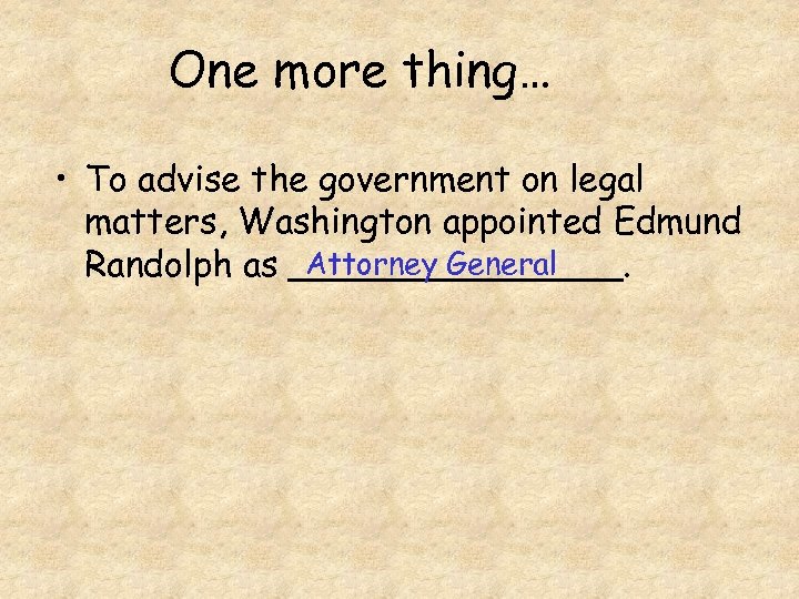One more thing… • To advise the government on legal matters, Washington appointed Edmund