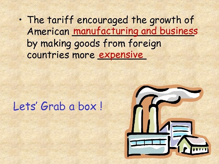  • The tariff encouraged the growth of manufacturing and business American __________ by