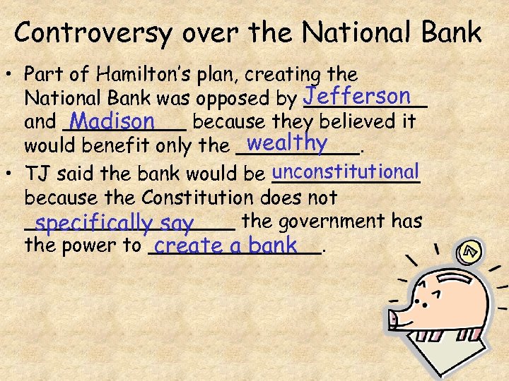 Controversy over the National Bank • Part of Hamilton’s plan, creating the National Bank