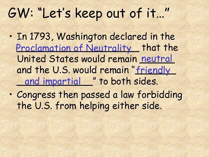 GW: “Let’s keep out of it…” • In 1793, Washington declared in the ___________