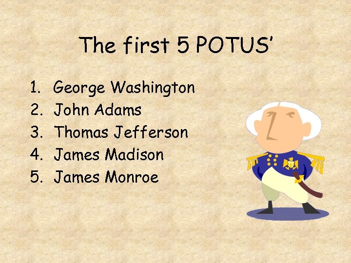 The first 5 POTUS’ 1. 2. 3. 4. 5. George Washington John Adams Thomas