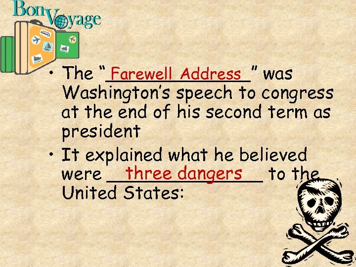 Farewell Address • The “_______” was Washington’s speech to congress at the end of