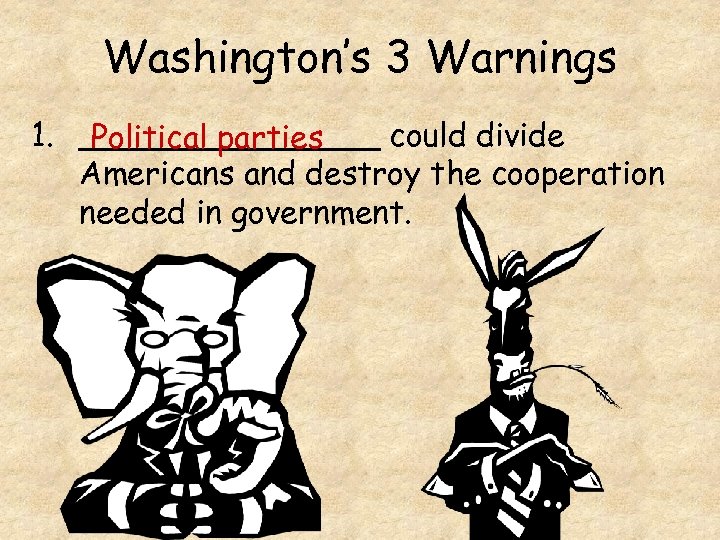 Washington’s 3 Warnings 1. ________ could divide Political parties Americans and destroy the cooperation