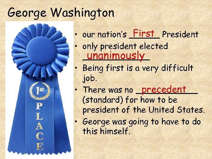 George Washington First • our nation’s ______ President • only president elected unanimously _______