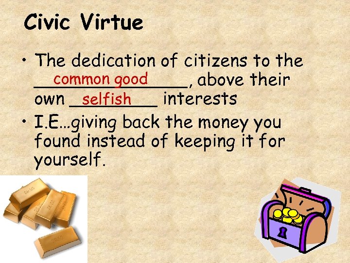 Civic Virtue • The dedication of citizens to the common good _______, above their