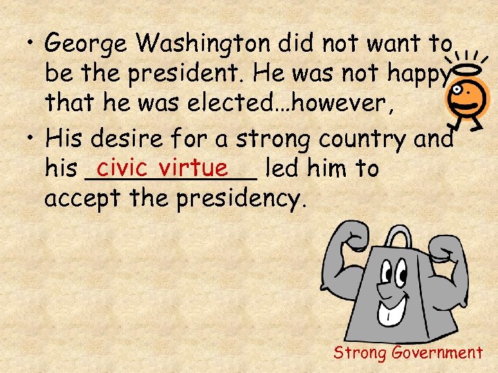  • George Washington did not want to be the president. He was not
