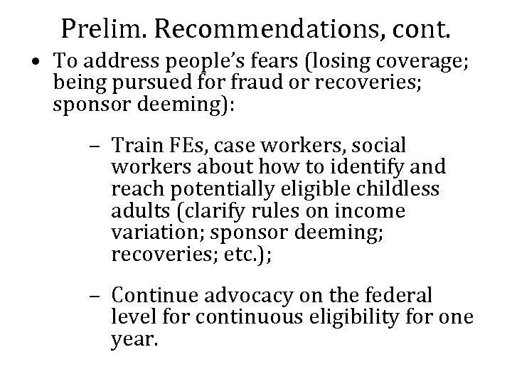 Prelim. Recommendations, cont. • To address people’s fears (losing coverage; being pursued for fraud