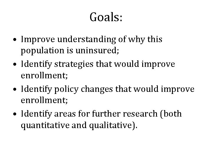 Goals: • Improve understanding of why this population is uninsured; • Identify strategies that