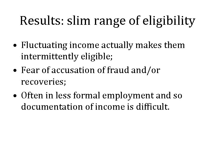 Results: slim range of eligibility • Fluctuating income actually makes them intermittently eligible; •