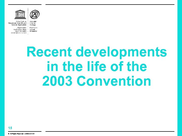 Recent developments in the life of the 2003 Convention 15 © All Rights Reserved: