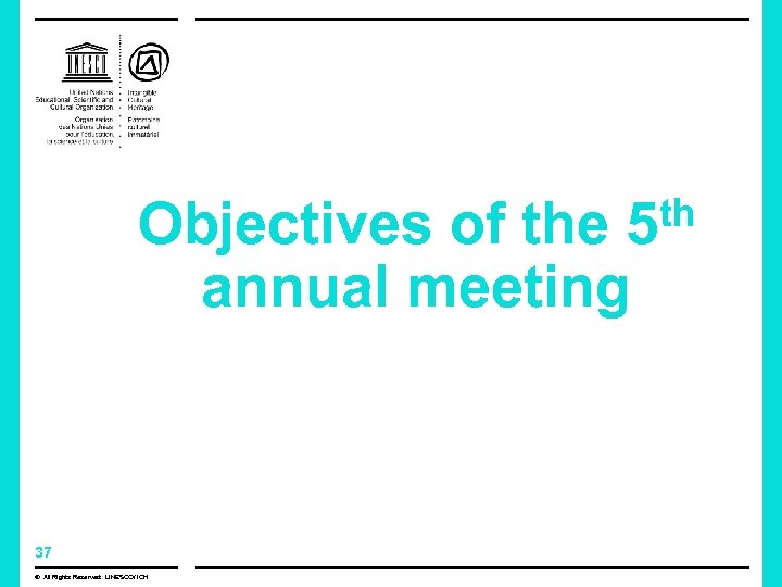 th Objectives of the 5 annual meeting 37 © All Rights Reserved: UNESCO/ ICH