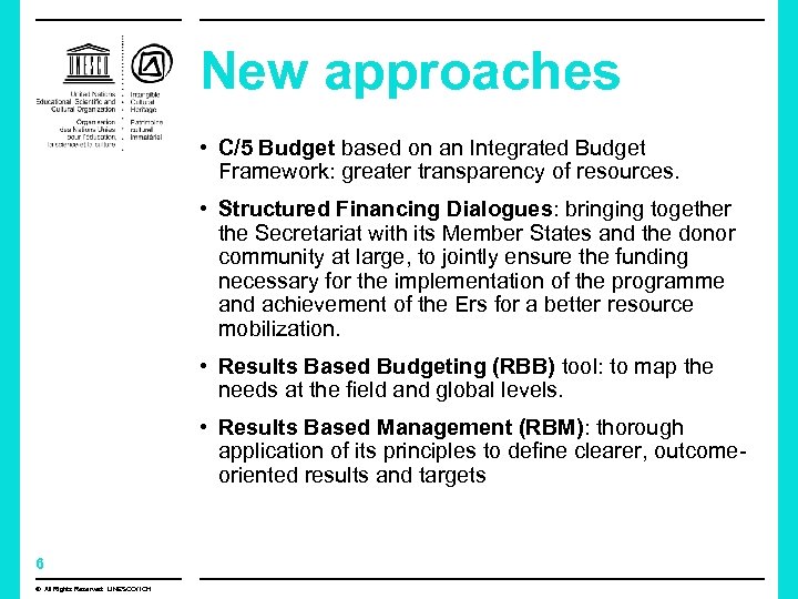 New approaches • C/5 Budget based on an Integrated Budget Framework: greater transparency of