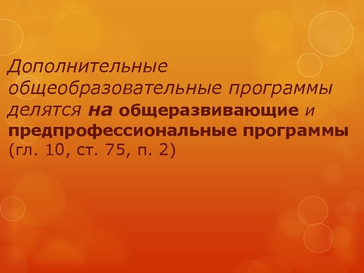 Дополнительные общеобразовательные программы делятся на общеразвивающие и предпрофессиональные программы (гл. 10, ст. 75, п.