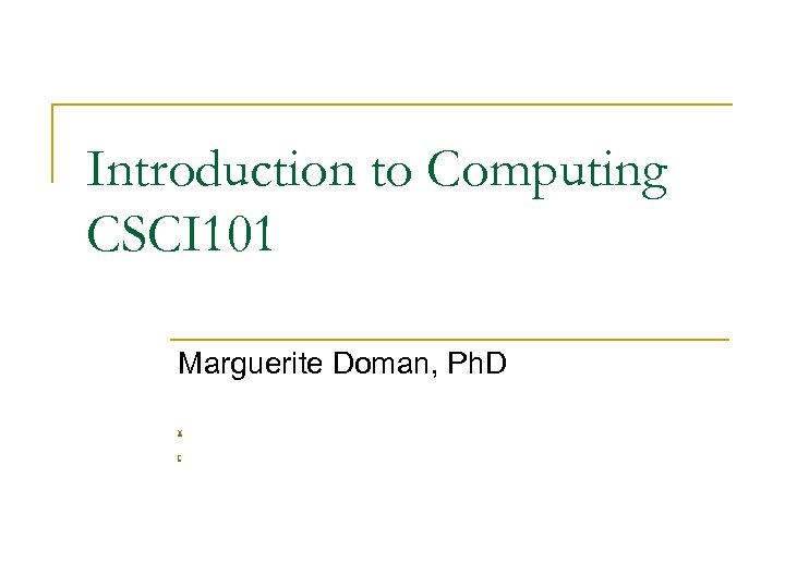 Introduction to Computing CSCI 101 Marguerite Doman, Ph. D v r 