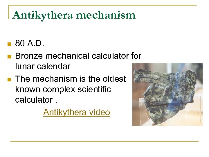 Antikythera mechanism n n n 80 A. D. Bronze mechanical calculator for lunar calendar