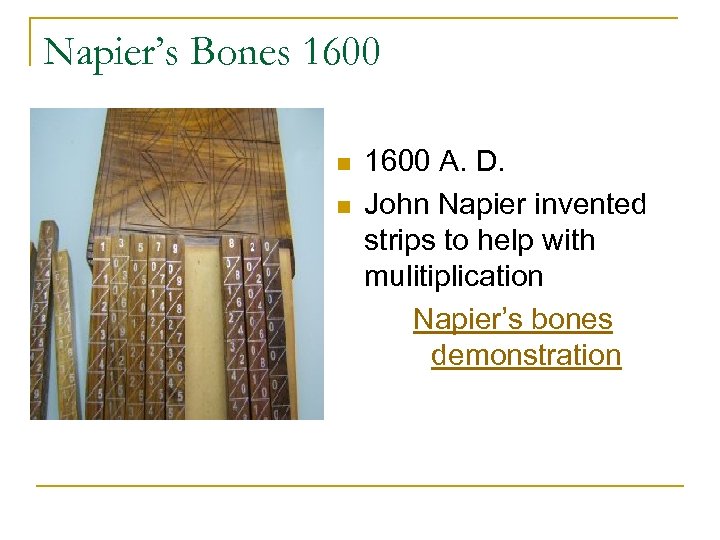 Napier’s Bones 1600 n n 1600 A. D. John Napier invented strips to help