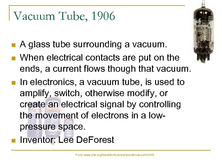 Vacuum Tube, 1906 n n A glass tube surrounding a vacuum. When electrical contacts