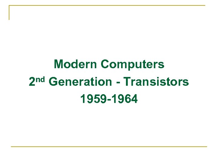 Modern Computers 2 nd Generation - Transistors 1959 -1964 