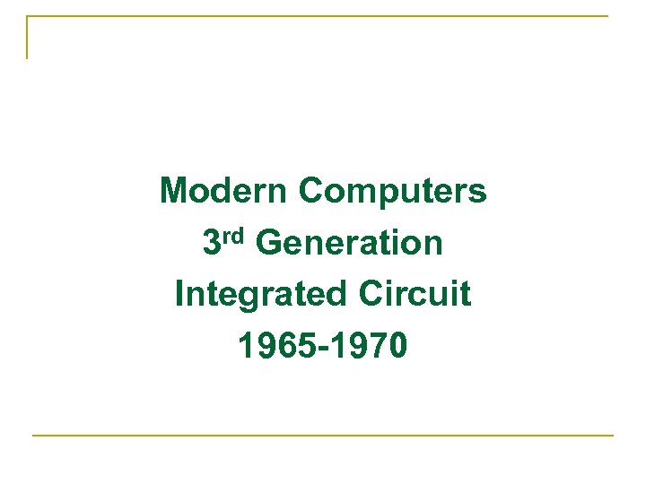 Modern Computers 3 rd Generation Integrated Circuit 1965 -1970 