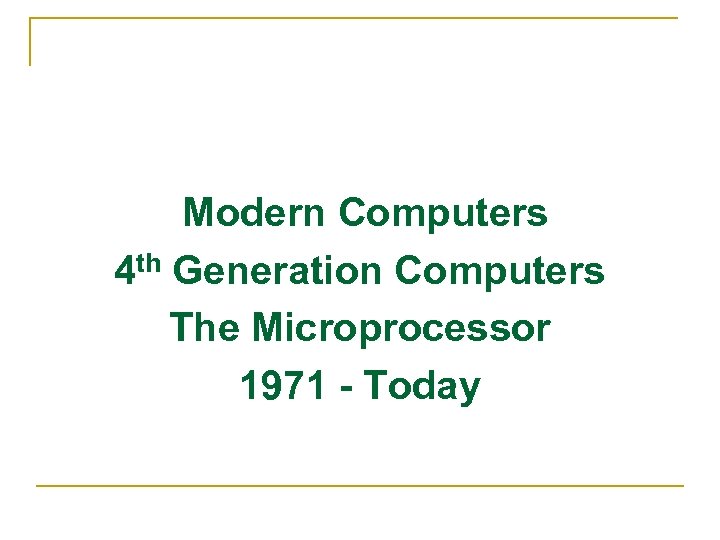 Modern Computers 4 th Generation Computers The Microprocessor 1971 - Today 