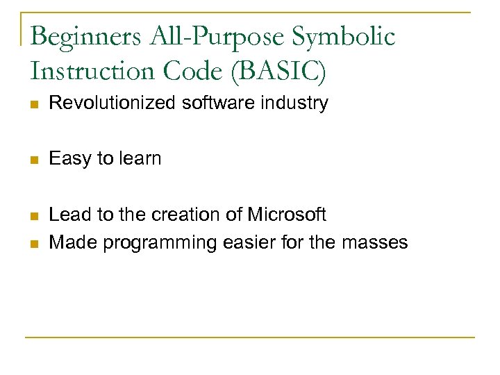 Beginners All-Purpose Symbolic Instruction Code (BASIC) n Revolutionized software industry n Easy to learn