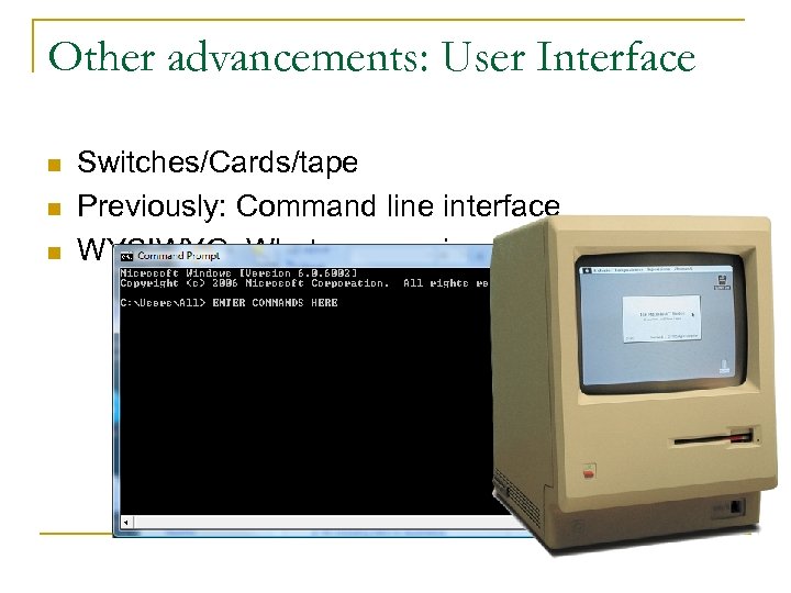 Other advancements: User Interface n n n Switches/Cards/tape Previously: Command line interface WYSIWYG: What