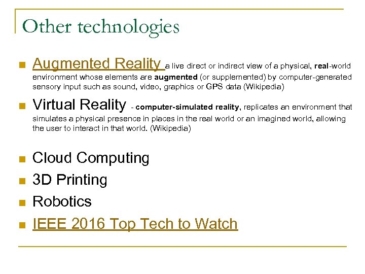 Other technologies n Augmented Reality a live direct or indirect view of a physical,