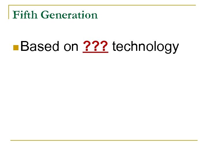 Fifth Generation n Based on ? ? ? technology 