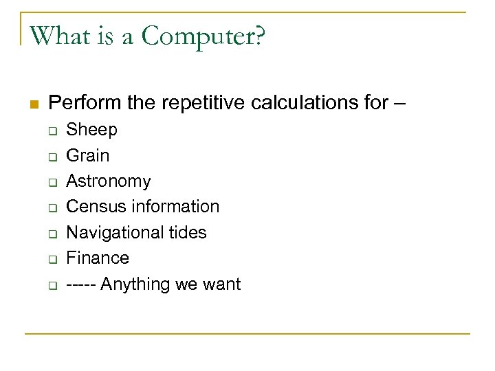 What is a Computer? n Perform the repetitive calculations for – q q q