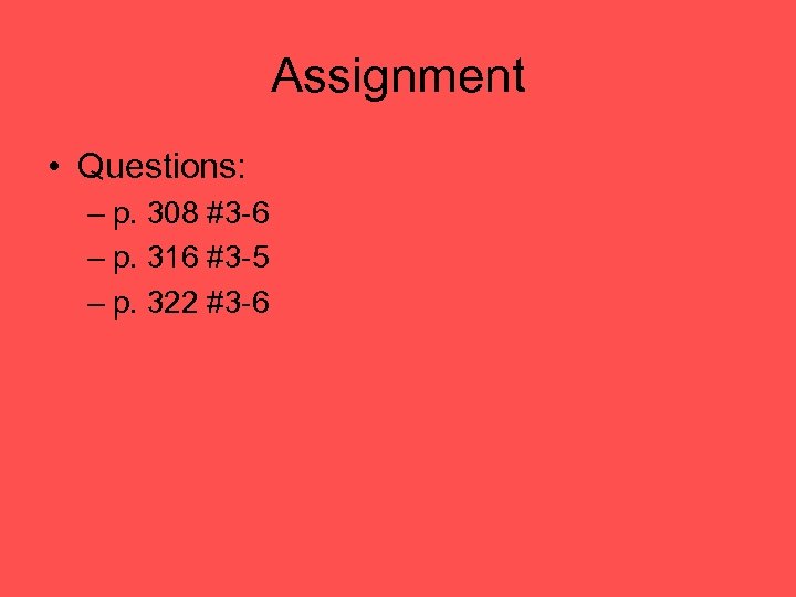 Assignment • Questions: – p. 308 #3 -6 – p. 316 #3 -5 –