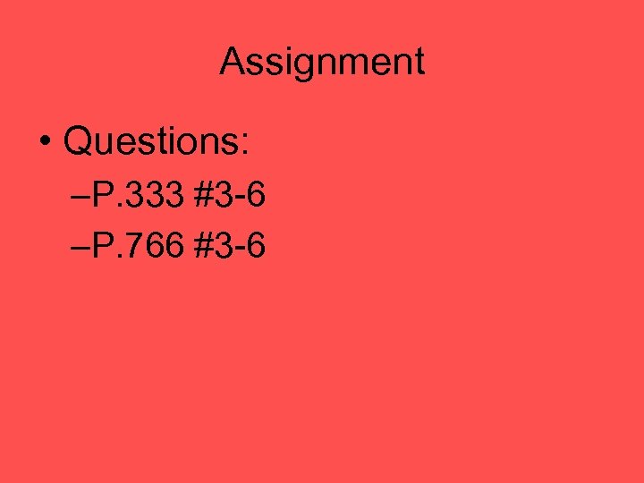 Assignment • Questions: –P. 333 #3 -6 –P. 766 #3 -6 