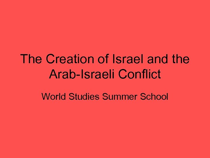 The Creation of Israel and the Arab-Israeli Conflict World Studies Summer School 
