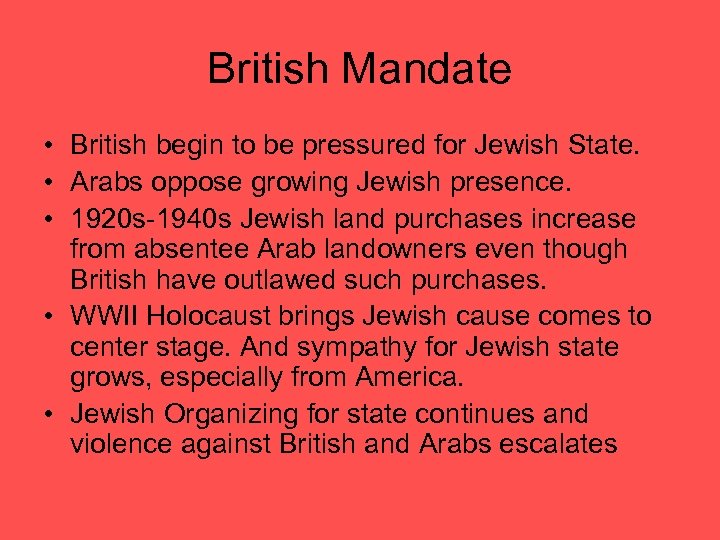 British Mandate • British begin to be pressured for Jewish State. • Arabs oppose