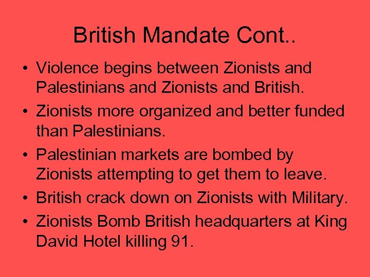 British Mandate Cont. . • Violence begins between Zionists and Palestinians and Zionists and
