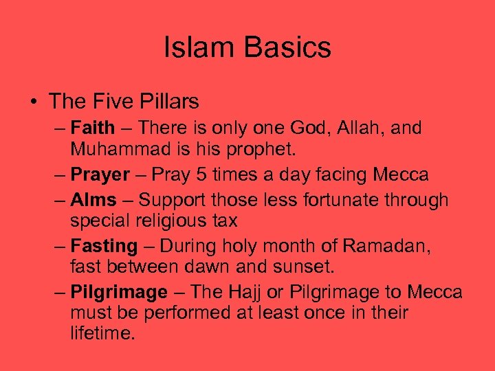 Islam Basics • The Five Pillars – Faith – There is only one God,