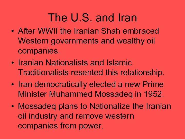 The U. S. and Iran • After WWII the Iranian Shah embraced Western governments