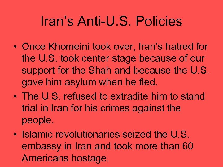 Iran’s Anti-U. S. Policies • Once Khomeini took over, Iran’s hatred for the U.