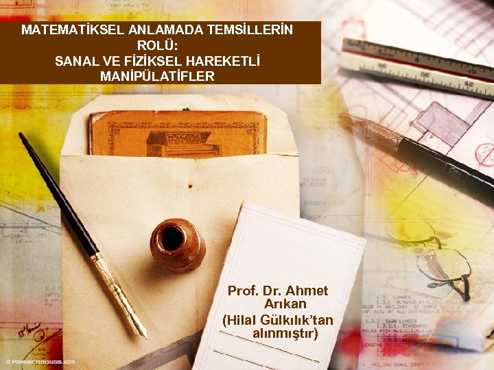 MATEMATİKSEL ANLAMADA TEMSİLLERİN ROLÜ: SANAL VE FİZİKSEL HAREKETLİ MANİPÜLATİFLER Prof. Dr. Ahmet Arıkan (Hilal