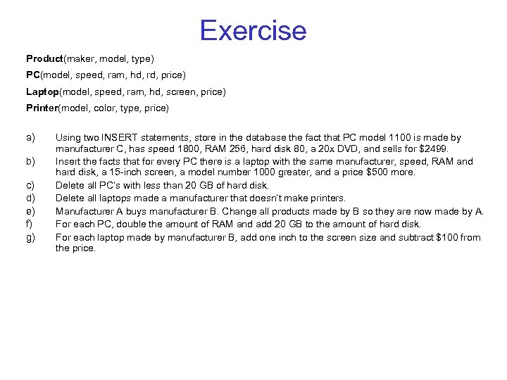 Exercise Product(maker, model, type) PC(model, speed, ram, hd, rd, price) Laptop(model, speed, ram, hd,