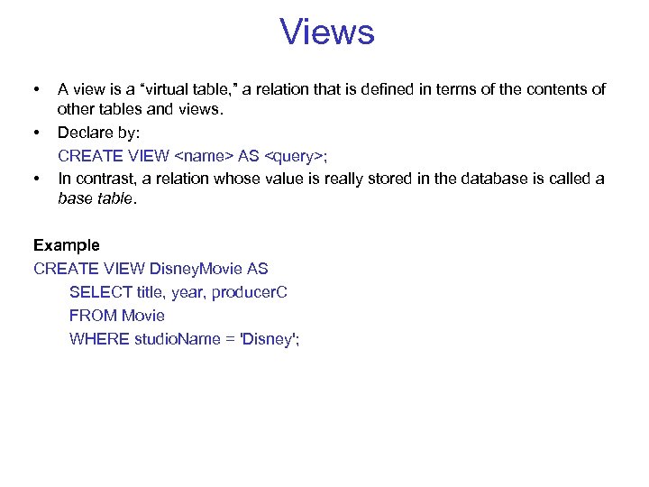 Views • • • A view is a “virtual table, ” a relation that