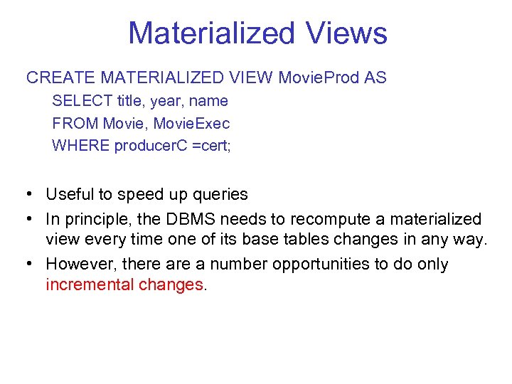 Materialized Views CREATE MATERIALIZED VIEW Movie. Prod AS SELECT title, year, name FROM Movie,
