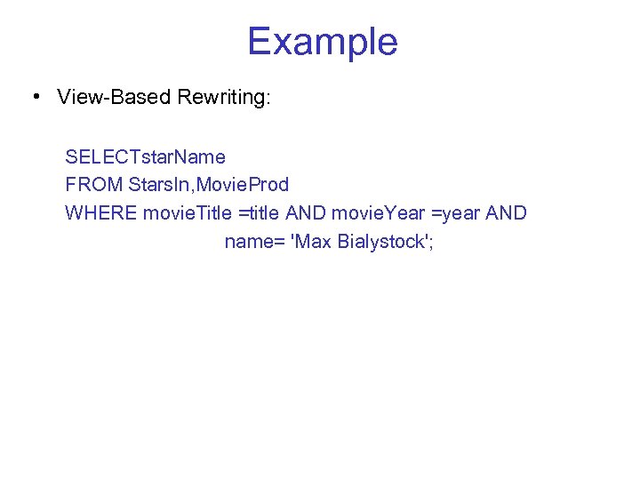 Example • View-Based Rewriting: SELECTstar. Name FROM Stars. In, Movie. Prod WHERE movie. Title