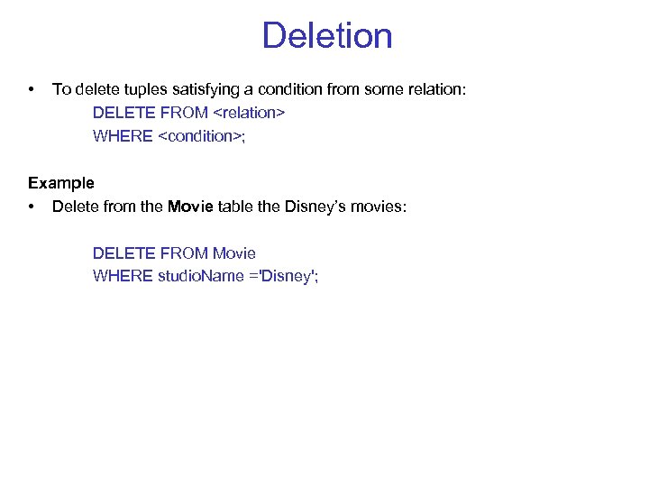 Deletion • To delete tuples satisfying a condition from some relation: DELETE FROM <relation>