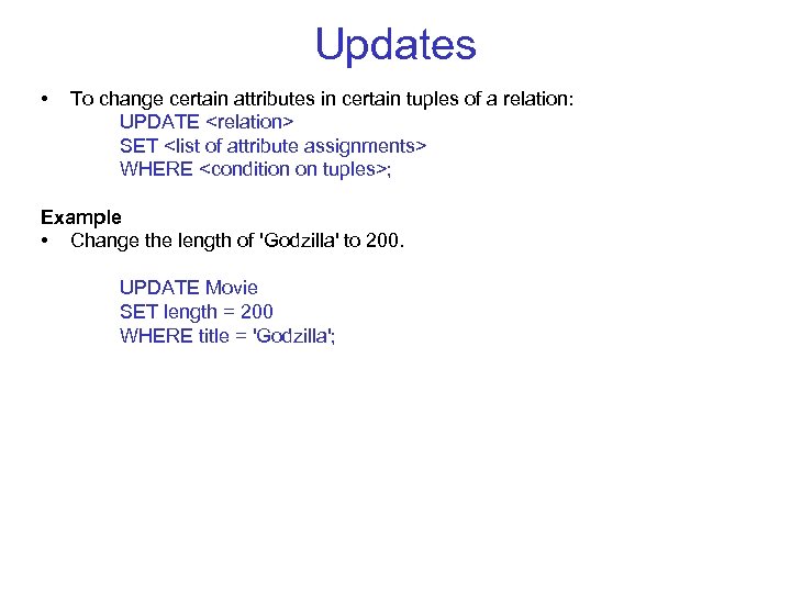 Updates • To change certain attributes in certain tuples of a relation: UPDATE <relation>